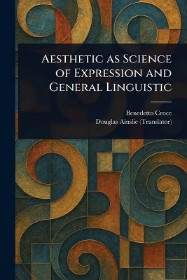 Aesthetic as Science of Expression and General Linguistic(English, Paperback, Croce Benedetto)