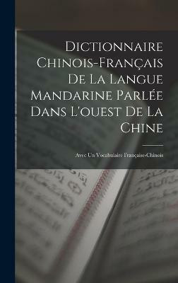 Dictionnaire Chinois-Francais De La Langue Mandarine Parlee Dans L'ouest De La Chine(French, Hardcover, Anonymous)