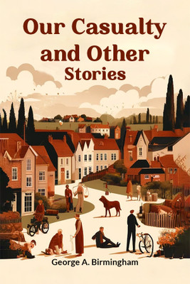 Our Casualty and Other Stories (Edition2024)(English, Paperback, Birmingham George A)