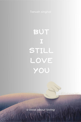 But I still love you(English, Hardcover, Tanush Singhal)