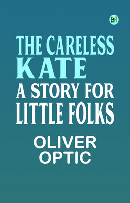 The Careless Kate A Story for Little Folks(Paperback, Oliver Optic)