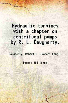 Hydraulic turbines with a chapter on centrifugal pumps by R. L. Daugherty. 1913 [Hardcover](Hardcover, Daugherty Robert L. (Robert Long))