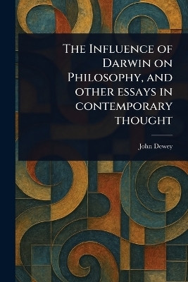The Influence of Darwin on Philosophy, and Other Essays in Contemporary Thought(English, Paperback, Dewey John)