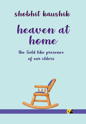HEAVEN AT HOME: The Gold-like Presence of Our Elders(Paperback, Shobhit Kaushik)