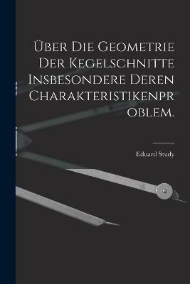 UEber die Geometrie der Kegelschnitte insbesondere deren Charakteristikenproblem.(German, Paperback, Study Eduard)