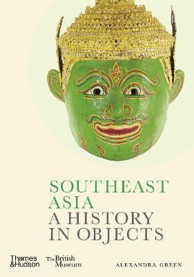 Southeast Asia: A History in Objects (British Museum)(English, Hardcover, Green Alexandra)