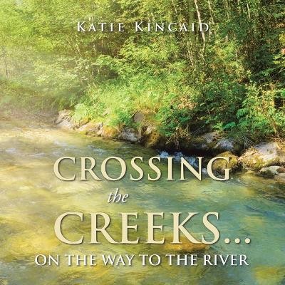 Crossing the Creeks... on the Way to The River(English, Paperback, Kincaid Katie)