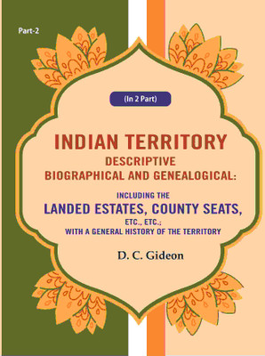 Indian Territory Descriptive Biographical and Genealogical: Including the Landed Estates, County Seats, Etc., Etc.; With a General History Part 2nd(Paperback, D. C. Gideon)