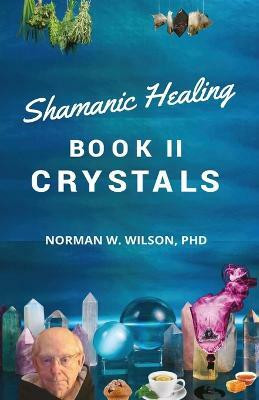 Healing The Shaman's Way - Book 2 - Crystals(English, Paperback, Wilson Norman)