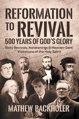 Reformation to Revival, 500 Years of God's Glory(English, Hardcover, Backholer Mathew)