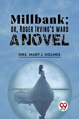 Millbank;Or, Roger Irving'S Ward. A Novel(Paperback, Mrs. Mary J. Holmes)