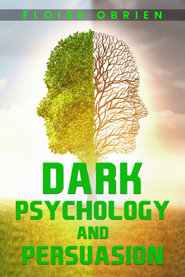DARK PSYCHOLOGY AND PERSUASION  - Unlocking the Secrets of the Human Mind to Manipulate and Persuade (2023 Guide for Beginners)(Paperback, Eloise O’brien)