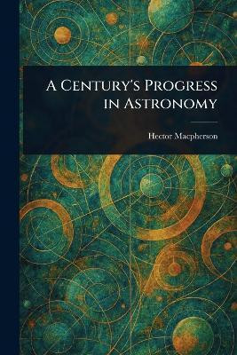 A Century's Progress in Astronomy(English, Paperback, MacPherson Hector)