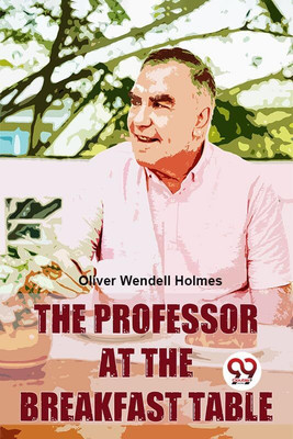 The Professor At The Breakfast Table(English, Paperback, Wendell Holmes Oliver)