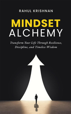Mindset Alchemy  - Transform Your Life Through Resilience, Discipline, and Timeless Wisdom(English, Hardcover, Rahul Krishnan)