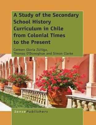 A Study of the Secondary School History Curriculum in Chile from Colonial Times to the Present(English, Electronic book text, Zuniga Carmen Gloria)