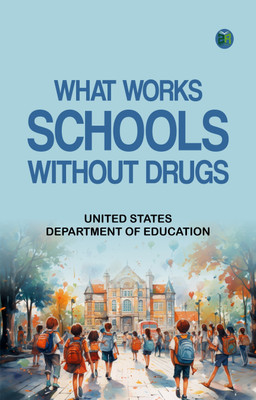 WHAT WORKS: SCHOOLS WITHOUT DRUGS(Paperback, UNITED STATES. DEPARTMENT OF EDUCATION)