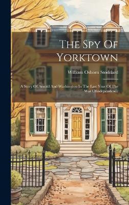 The Spy Of Yorktown(English, Hardcover, Stoddard William Osborn)
