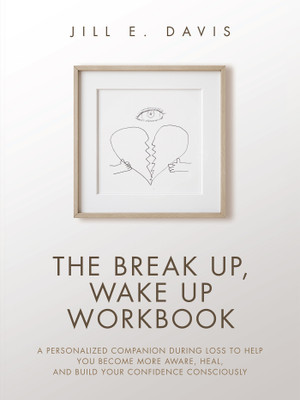 The Break Up, Wake Up Workbook A Personalized Companion during Loss to Help You Become More Aware, Heal, and Build Your Confidence Consciously(Paperback, Jill E. Davis)