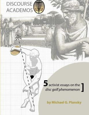 DISCOURSE ACADEMOS: 5 activist essays on the disc golf phenomenon(English, Paperback, Plansky Michael G.)