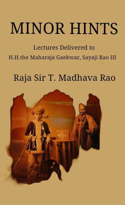 Minor Hints : Lectures Delivered to H.H. the Maharaja Gaekwar, Sayaji Rao III(Paperback, Raja Sir T. Madhava Rao)