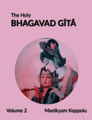 The Holy Bhagavad Gita Volume 2(English, Paperback, Manikyam Koppolu)