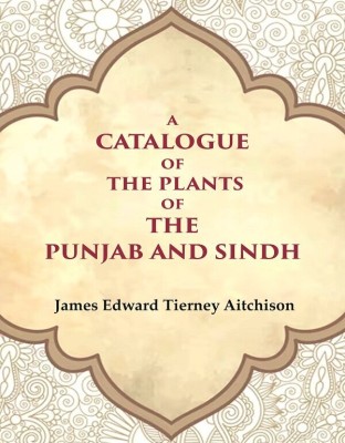 A Catalogue of the Plants of the Punjab and Sindh [Hardcover](Hardcover, James Edward Tierney Aitchison)