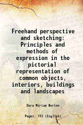 Freehand perspective and sketching Principles and methods of expression in the pictorial representation of common objects, interiors, buildings and landscapes 1909 [Hardcover](Hardcover, Dora Miriam Norton)