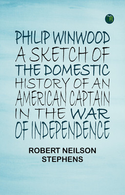 Philip Winwood A Sketch of the Domestic History of an American Captain in the War of Independence(Paperback, ROBERT NEILSON STEPHENS)