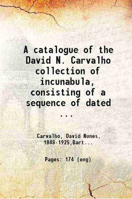 A catalogue of the David N. Carvalho collection of incunabula Consisting of a sequence of dated books 1470-1499 Together with a number of sixteenth century books 1911 [Hardcover](Hardcover, Henrietta C. Bartlett)