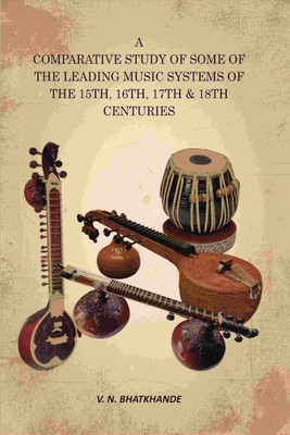 A Comparative Study of Some of the Leading Music Systems of the 15th, 16th, 17th & 18th Centuries(Paperback, V. N. Bhatkhande)