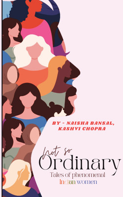 Not So Ordinary: Tales of Phenomenal Indian Women  - Tales of Phenomenal Indian Women(Paperback, Naisha Bansal,Kashvi Chopra)