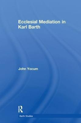 Ecclesial Mediation in Karl Barth(English, Paperback, Yocum John)