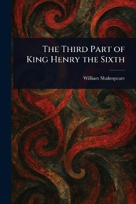 The Third Part of King Henry the Sixth(English, Paperback, Shakespeare William)