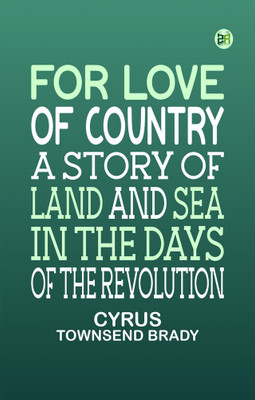 For Love of Country: A Story of Land and Sea in the Days of the Revolution(Paperback, Cyrus Townsend Brady)