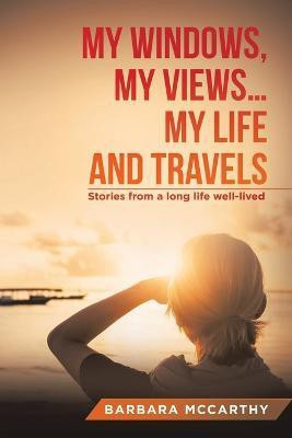 My Windows, My Views ... My Life and Travels(English, Paperback, McCarthy Barbara)