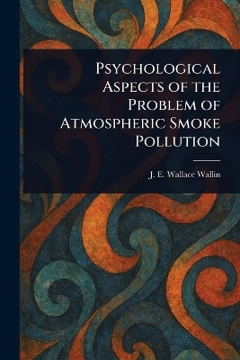 Psychological Aspects of the Problem of Atmospheric Smoke Pollution(English, Paperback, Wallin J E Wallace (John Edward Wa)