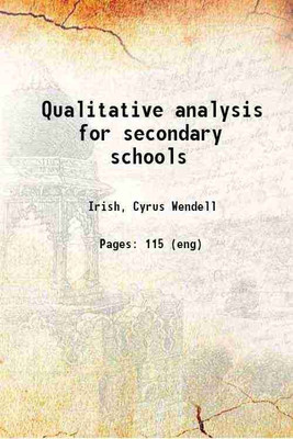Qualitative analysis for secondary schools 1899 [Hardcover](Hardcover, Cyrus Wendell Irish)