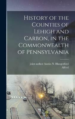 History of the Counties of Lehigh and Carbon, in the Commonwealth of Pennsylvania(English, Hardcover, Mathews Alfred 1852-1904)