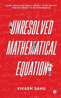 Unresolved Mathematical Equation  - Some equations aren’t meant to be solved. They’re meant to be remembered.(English, Paperback, Vikash Sahu)