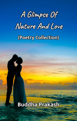 A Glimpse Of Nature And Love : Poetry Collection(Paperback, Buddha Prakash)