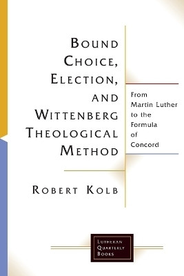 Bound Choice, Election, and Wittenberg Theological Method(English, Paperback, Kolb Robert)