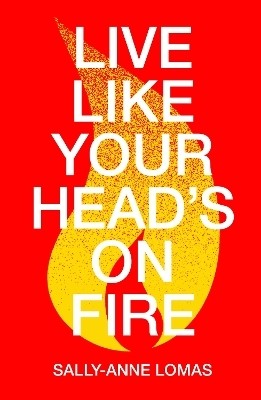 Live Like Your Head's On Fire(English, Paperback, Lomas Sally-Anne)