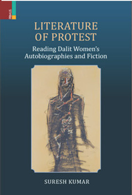 LITERATURE OF PROTEST 
Reading Dalit Women’s Autobiographies and Fiction(Hardcover, Suresh Kumar)