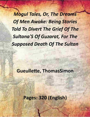 Mogul Tales, Or, The Dreams Of Men Awake: Being Stories Told To Divert The Grief Of The Sultana'S Of Guzarat, For The Supposed Death Of The Sultan 1st(Paperback, Gueullette, ThomasSimon)
