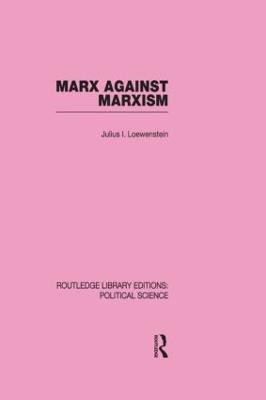Marx Against Marxism Routledge Library Editions: Political Science Volume 56(English, Hardcover, Lowenstein Julius)