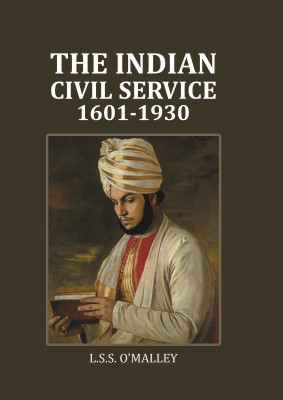 The Indian Civil Service: 1601-1930 [Hardcover](Hardcover, L. S. S. O'Malley)