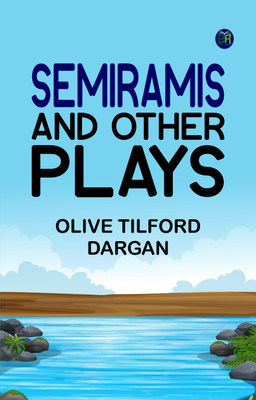 Semiramis, and Other Plays(Paperback, Olive Tilford Dargan)