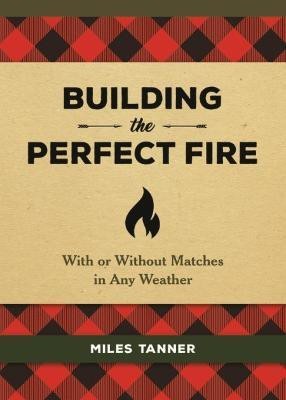 Building the Perfect Fire(English, Hardcover, Tanner Miles)