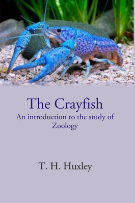 The Crayfish An introduction to the study of Zoology(Hardcover, T. H. Huxley)
